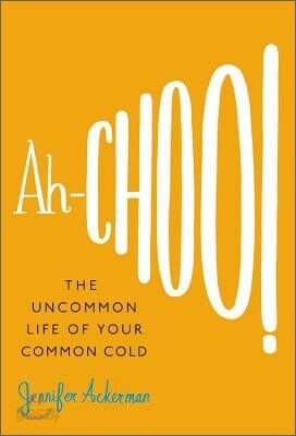 Ah-Choo!: The Uncommon Life of Your Common Cold