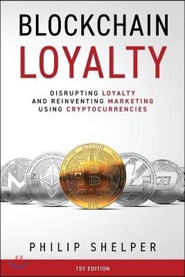 Blockchain Loyalty: Disrupting loyalty and reinventing marketing using cryptocurrencies.