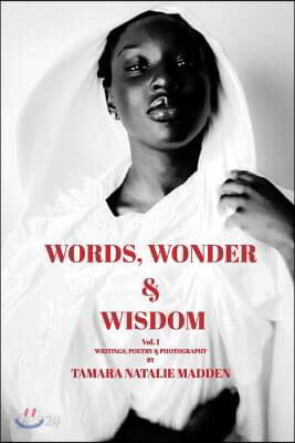 Words, Wonder and Wisdom: Writings, Poetry, and Photography by Tamara Natalie Madden