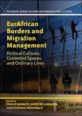 Eurafrican Borders and Migration Management: Political Cultures, Contested Spaces, and Ordinary Lives