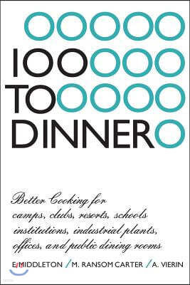 100 to Dinner: Better Cooking for Camps, Clubs, Resorts, Schools, Institutions, Industrial Plants, Offices, and Public Dining Rooms