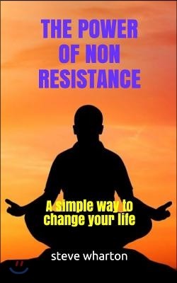The Power of Non-Resistance: A simple way to change your life
