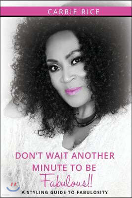 Don't Wait Another Minute to be Fabulous!!: A Styling Guide to Fabulosity