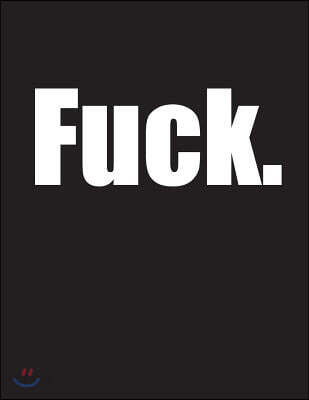 Fuck: One Word Says It All! 365 Lined Pages, Journal, Notebook, or Diary...Use It However You Want. a Little Funny and a Who