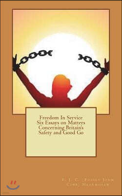 Freedom In Service Six Essays on Matters Concerning Britain's Safety and Good Go