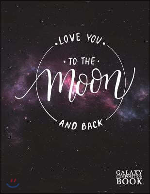 Love You to the Moon and Back Galaxy Composition Book: Modern Calligraphy Dot Grid Journal Notebook Diary Log Book for Note Taking, Journaling, Sketch