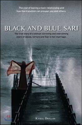 Black and Blue Sari: The true story of a woman surviving and overcoming years of abuse, torture and fear in her marriage