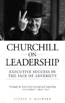 Churchill on Leadership: Executive Success in the Face of Adversity