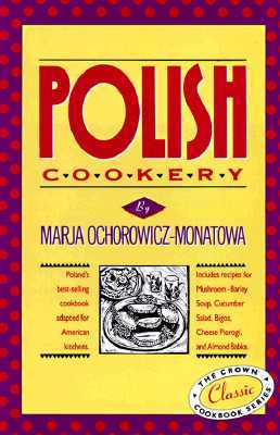 Polish Cookery: Poland's Bestselling Cookbook Adapted for American Kitchens. Includes Recipes for Mushroom-Barley Soup, Cucumber Salad