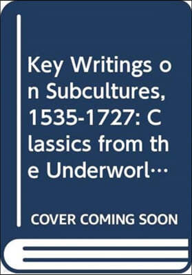 Key Writings on Subcultures, 1535-1727: Classics from the Underworld
