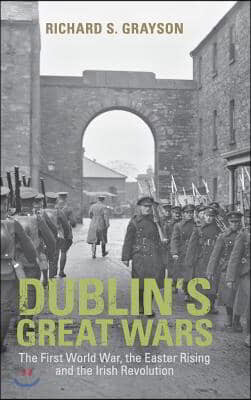 Dublin's Great Wars: The First World War, the Easter Rising and the Irish Revolution