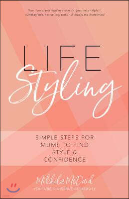 Life Styling: Simple Steps for Mums to Find Style & Confidence (Gift for Mom, Parisian Chic, Italian Style Fashion Beauty)