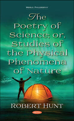 The Poetry of Science Or, Studies of the Physical Phenomena of Nature