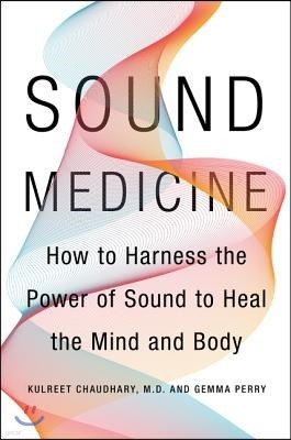 Sound Medicine: How to Use the Ancient Science of Sound to Heal the Body and Mind