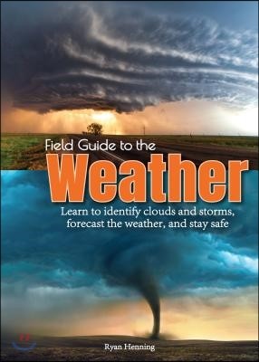 Field Guide to the Weather: Learn to Forecast the Weather, Identify Clouds and Storms, and Stay Safe
