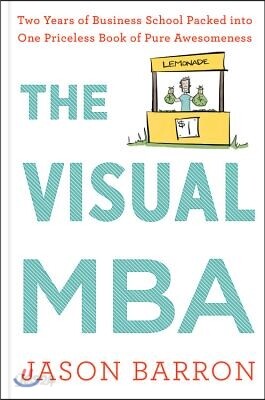 The Visual MBA: Two Years of Business School Packed Into One Priceless Book of Pure Awesomeness