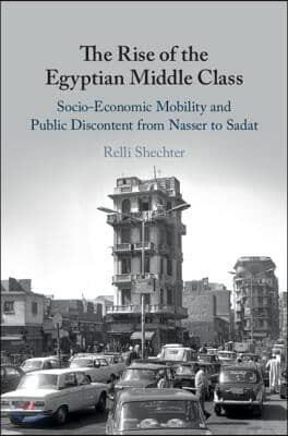 The Rise of the Egyptian Middle Class: Socio-Economic Mobility and Public Discontent from Nasser to Sadat