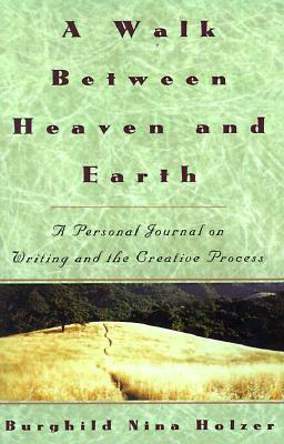 A Walk Between Heaven and Earth: A Personal Journal on Writing and the Creative Process