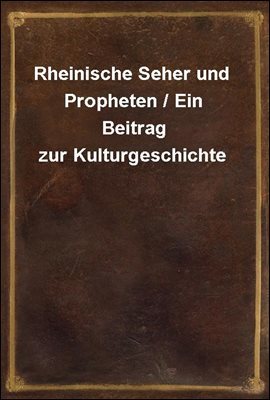 Rheinische Seher und Propheten / Ein Beitrag zur Kulturgeschichte
