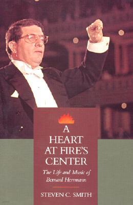 A Heart at Fire's Center: The Life and Music of Bernard Herrmann