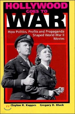 Hollywood Goes to War: How Politics, Profits and Propaganda Shaped World War II Movies