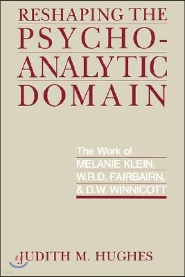 Reshaping the Psychoanalytic Domain: The Work of Melanie Klein, W.R.D. Fairbairn, & D.W. Winnicott