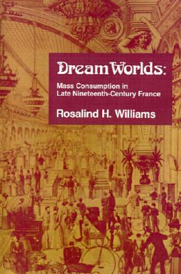 Dream Worlds: Mass Consumption in Late Nineteenth-Century France