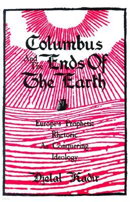 Columbus and the Ends of the Earth: Europe's Prophetic Rhetoric as Conquering Ideology