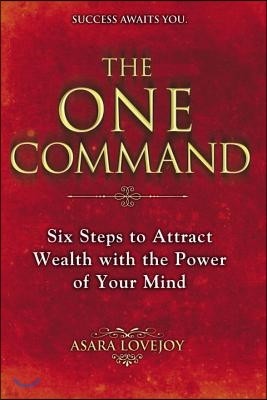 The One Command: Six Steps to Attract Wealth with the Power of Your Mind