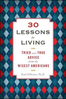 30 Lessons for Living: Tried and True Advice from the Wisest Americans
