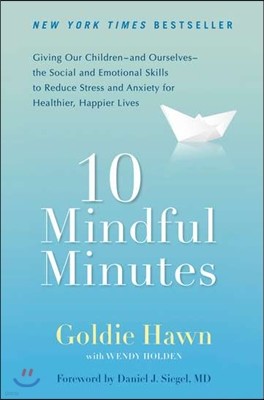 10 Mindful Minutes: Giving Our Children--And Ourselves--The Social and Emotional Skills to Reduce St Ress and Anxiety for Healthier, Happy