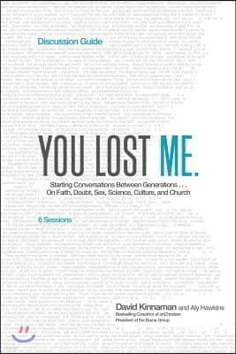 You Lost Me Discussion Guide: Starting Conversations Between Generations...on Faith, Doubt, Sex, Science, Culture, and Church