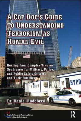 A   Cop Doc's Guide to Understanding Terrorism as Human Evil: Healing from Complex Trauma Syndromes for Military, Police, and Public Safety Officers a