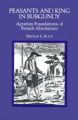 Peasants and King in Burgundy: Agrarian Foundations of French Absolutism