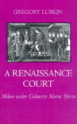 A Renaissance Court: Milan Under Galeazzo Maria Sforza