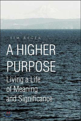 A Higher Purpose: Living a Life of Meaning and Significance