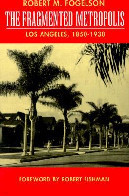 The Fragmented Metropolis: Los Angeles, 1850-1930 Volume 3