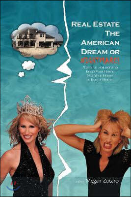 Real Estate the American Dream? or Nightmare?: Creative Solutions and Secrets for Buying, Selling and Saving Your Home!