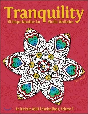 Tranquility: 50 Unique Mandalas for Mindful Meditation (an Intricate Adult Coloring Book, Volume 1)