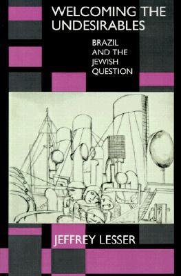 Welcoming the Undesirables: Brazil and the Jewish Question
