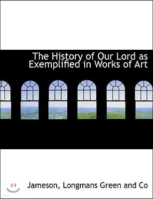 The History of Our Lord as Exemplified in Works of Art