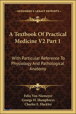 A Textbook Of Practical Medicine V2 Part 1: With Particular Reference To Physiology And Pathological Anatomy