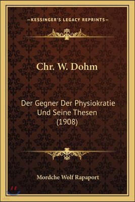 Chr. W. Dohm: Der Gegner Der Physiokratie Und Seine Thesen (1908)