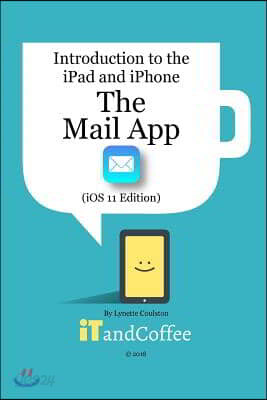 The Mail app on the iPad and iPhone (iOS 11 Edition): Introduction to the iPad and iPhone Series