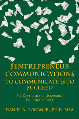 $Entrepreneur Communication$ to Communicate Is-To Succeed: We Don'T Listen to Understand, We Listen to Reply