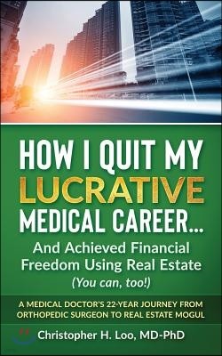 ow I Quit My Lucrative Medical Career and Achieved Financial Freedom Using Real Estate: (You Can, Too!)