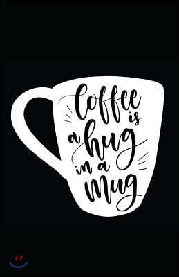 Coffee Is a Hug in a Mug