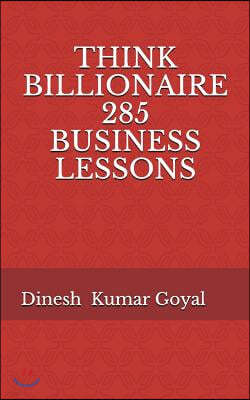 Think Billionaire 285 Business Lessons: How to Make Customer for Life, Customer Success, Customer Relationship, Customer Support, Customer Service, Cu