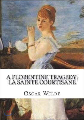 A Florentine Tragedy; La Sainte Courtisane