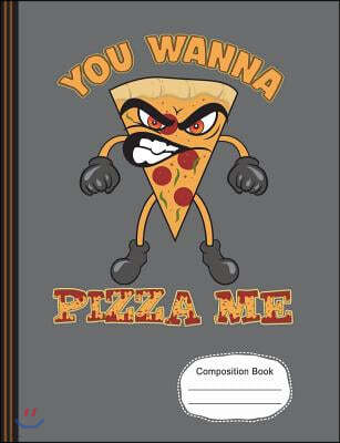 You Wanna Pizza Me Composition Notebook: Writing Journal, School Teachers, Students, College Ruled Lined Paper, 200 Lined Pages (7.44 X 9.69)